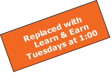 Replaced with      Learn & Earn    Tuesdays at 1:00
